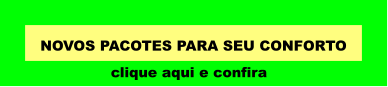 NOVOS PACOTES PARA SEU CONFORTO clique aqui e confira